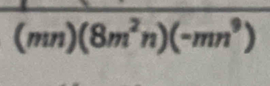 (mn)(8m^2n)(-mn^9)