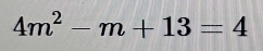 4m^2-m+13=4