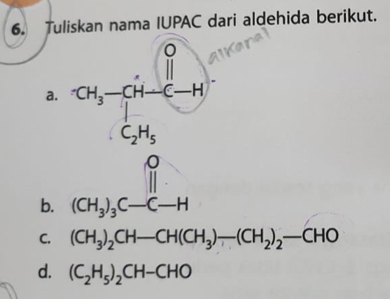 Tuliskan nama IUPAC dari aldehida berikut.
a
||...^-|||...
b. (CH_3)_3C-C-H
C. (CH_3)_2CH-CH(CH_3)-(CH_2)_2-CHO
d. (C_2H_5)_2CH-CHO