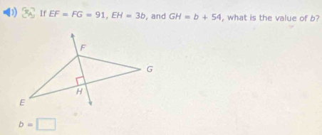 ) If EF=FG=91, EH=3b , and GH=b+54 , what is the value of b?
b=□