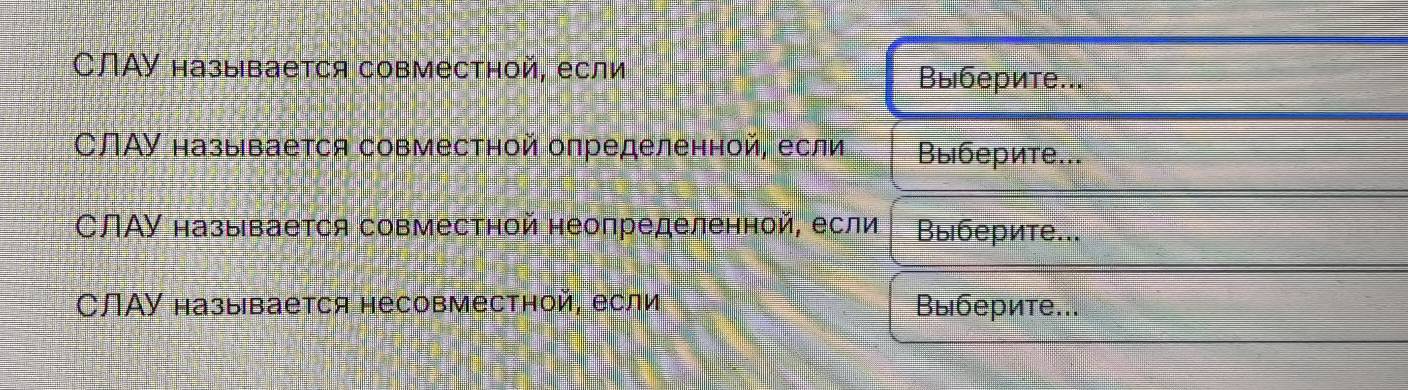 СЛАУ называется совместной, если 
Выберите... 
СЛАУ называется совместной определенной, если Выберите... 
СЛАУ называется совместной неопределенной, если Выберите... 
СЛАУ называется несовместной, если Выберите...