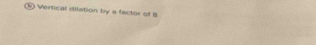 ) Vertical dilation by a factor of 8