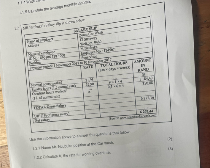 lculate the average monthly income.
1.
Use the information above to answer the questions that follow.
1.2.1 Name Mr. Ncubuka position at the Car wash. (2)
(3)
1.2.2 Calculate A, the rate for working overtime.