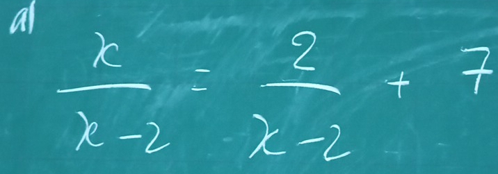 al
 x/x-2 = 2/x-2 +7