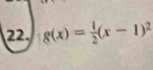 g(x)= 1/2 (x-1)^2