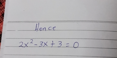 Hence
2x^2-3x+3=0