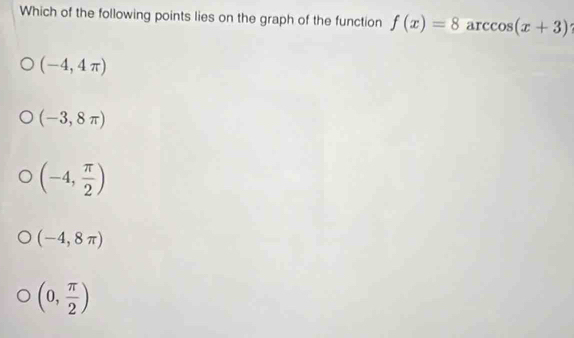 Which of the following points lies on the graph of the function f(x)=8 a csc (x+3)
(-4,4π )
(-3,8π )
(-4, π /2 )
(-4,8π )
(0, π /2 )