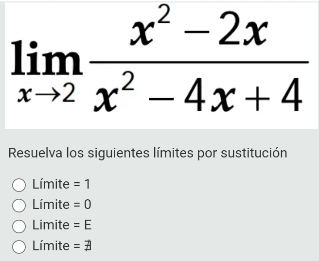 limlimits _xto 2 (x^2-2x)/x^2-4x+4 
Resuelva los siguientes límites por sustitución
Límite =1
Límite =0
Limite =E
Límite =□