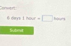 Convert:
6 days 1hour=□ hours
Submit