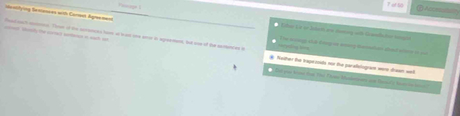 Fsape I 
7 of 50 Accral 
Identifying Sentences with Corout Agivement The sulings chb cong or aning temstan abact wee it yul 
Esher Lir or Isteth ane damurg with Guwndbator lungtt 
Pead each controur. Tre of the seances havs at last one amor is agreement, but one of the santanced it toryeling binn 
cent. Gomify the correct senbence ins each sst ④ Neither the trapezoids nor the parallelogram were drawn well 
Did yuu know that Tiu Tiyew buskerwers ane Basals kr le lo "