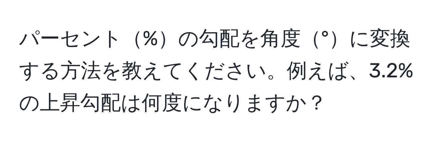 パーセント%の勾配を角度°に変換する方法を教えてください。例えば、3.2%の上昇勾配は何度になりますか？