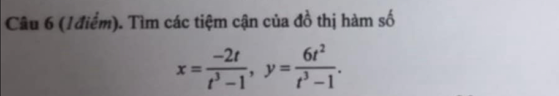 Tìm các tiệm cận của đồ thị hàm số
x= (-2t)/t^3-1 , y= 6t^2/t^3-1 .