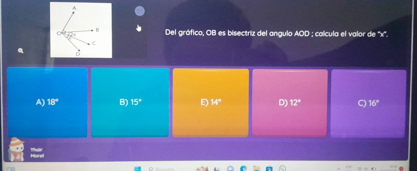 A
B
2x
Del gráfico, OB es bisectriz del angulo AOD; calcula el valor de ''' x ''.
C
D
A) 18° B) 15° E) 14° D) 12° C) 16°
Yhair
Morel