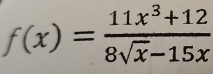 f(x)= (11x^3+12)/8sqrt(x)-15x 