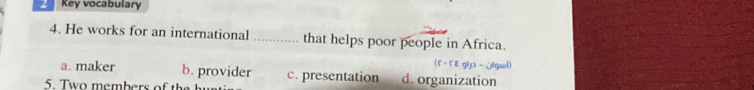Key vocabulary
4. He works for an international _that helps poor people in Africa.
(Γ·FE gljɔ - さlgwi)
a. maker b. provider c. presentation d. organization
5. w o members o t