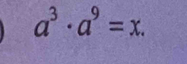 a^3· a^9=x.