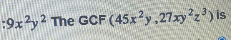 9x^2y^2 The GCF (45x^2y,27xy^2z^3) is