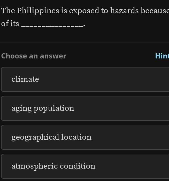 The Philippines is exposed to hazards because
ofits_
●
Choose an answer Hin
climate
aging population
geographical location
atmospheric condition