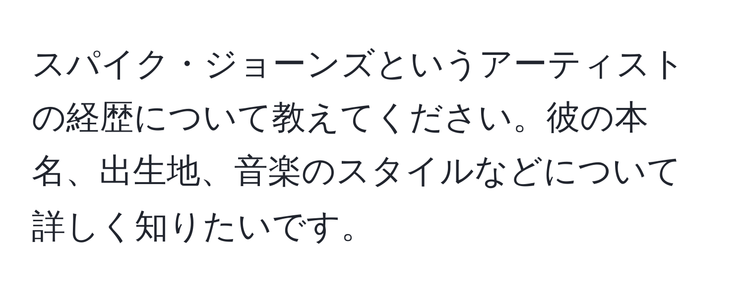 スパイク・ジョーンズというアーティストの経歴について教えてください。彼の本名、出生地、音楽のスタイルなどについて詳しく知りたいです。