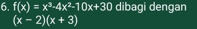 f(x)=x^3-4x^2-10x+30 dibagi dengan
(x-2)(x+3)