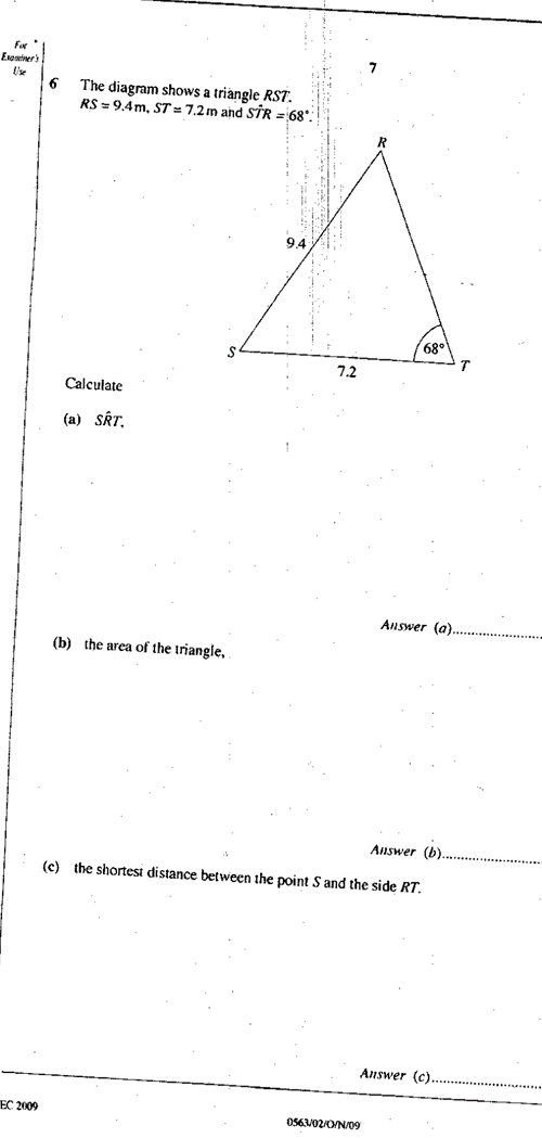 For
Examiner's 7
Use
6 The diagram shows a triangle RST. RS=9.4m,STapprox 7.2m and Soverline TR=68°
Calculate
(a) SŘT.
Answer (a)_
(b) the area of the triangle,
Answer (b)_
(c) the shortest distance between the point S and the side RT.
Answer (c)_
EC 2009 0563/02/O/N/09