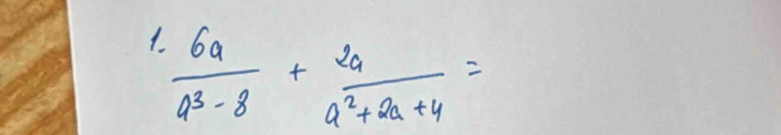 1  6a/a^3-8 + 2a/a^2+2a+4 =