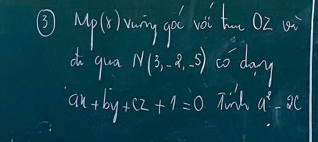 ③M P(x) 1 wing go noi tm 02 
c qua N(3,-2,-5) co duy
ax+by+cz+1=0 a^2-x