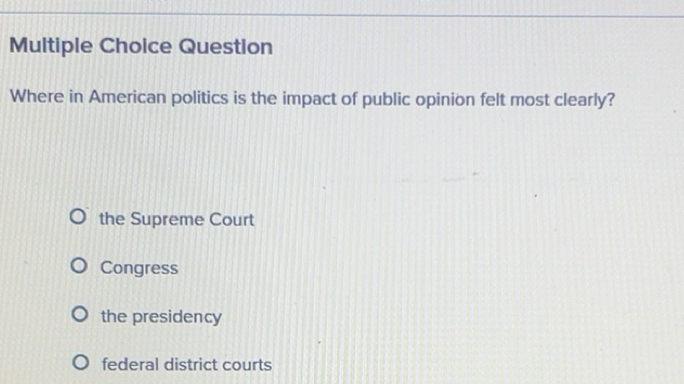 Solved: Question Where in American politics is the impact of public ...