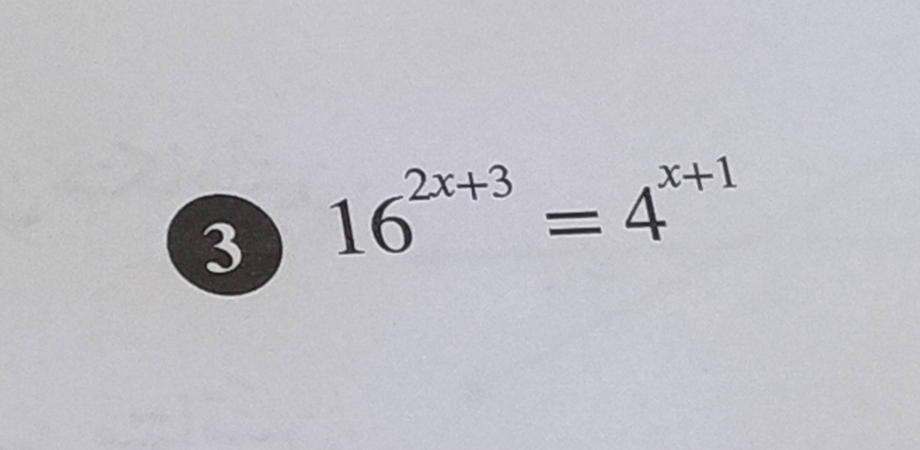 3
16^(2x+3)=4^(x+1)