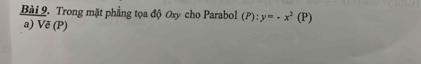 Trong mặt phẳng tọa độ Oxy cho Parabol (P):y=-x^2(P)
a) Vẽ (P)