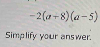 -2(a+8)(a-5)
Simplify your answer.