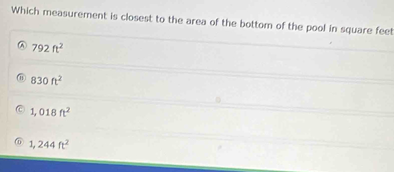 Which measurement is closest to the area of the bottom of the pool in square feet
792ft^2
830ft^2
1,018ft^2
D 1,244ft^2