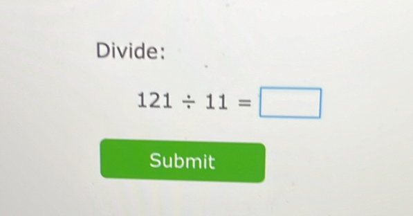 Divide:
121/ 11=□
Submit