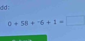 dd:
0+58+^-6+1=□