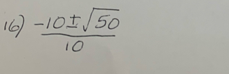 16  (-10± sqrt(50))/10 