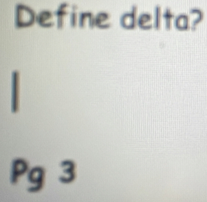 Define delta?
Pg3