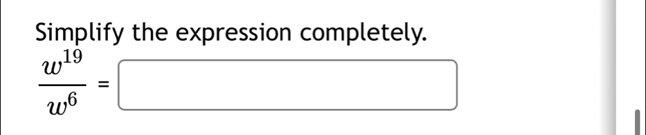 Simplify the expression completely.
 w^(19)/w^6 =□