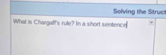 Solving the Struct 
What is Chargaff's rule? In a short sentence