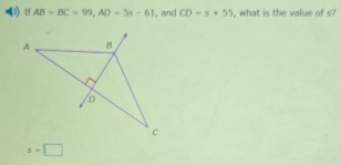 If AB=BC=99, AD=5s-61 , and CD=s+55 , what is the value of s?
s=□