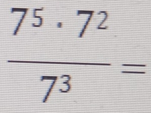  7^5· 7^2/7^3 =