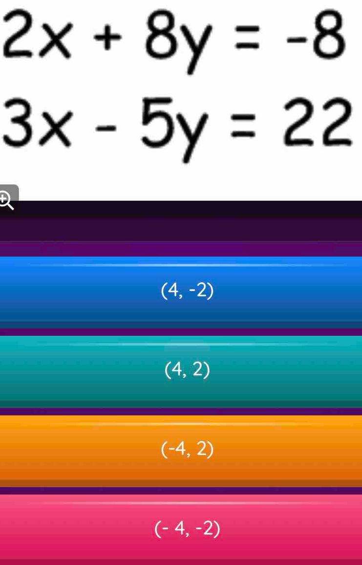 2x+8y=-8
3x-5y=22
(4,-2)
(4,2)
(-4,2)
(-4,-2)