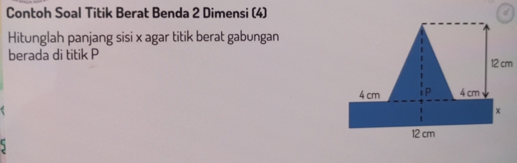 Contoh Soal Titik Berat Benda 2 Dimensi (4) 
Hitunglah panjang sisi x agar titik berat gabungan 
berada di titik P