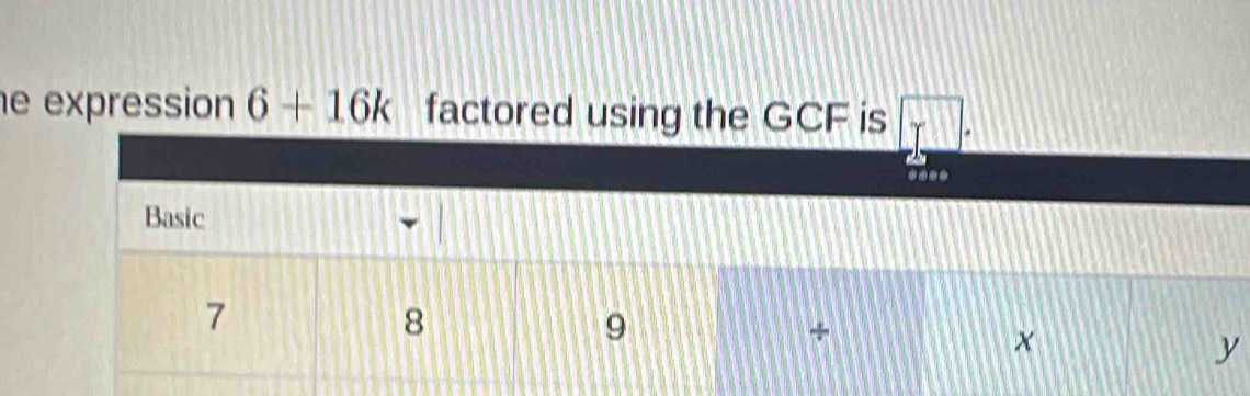 expression 6+16k factored using the GCF is