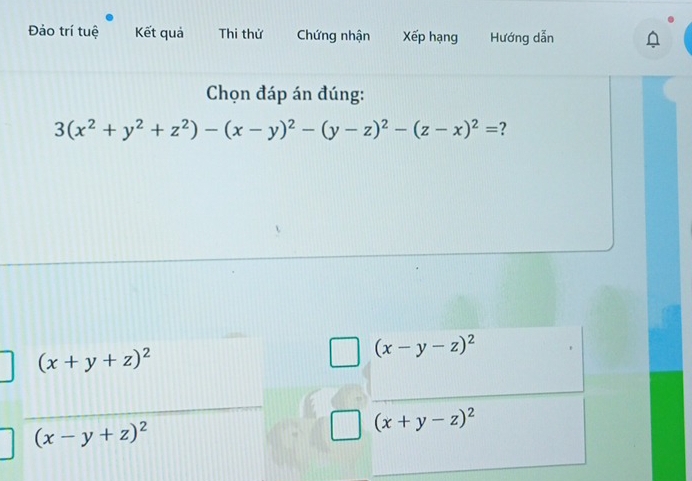 Đảo trí tuệ Kết quả Thi thử Chứng nhận Xếp hạng Hướng dẫn
Chọn đáp án đúng:
3(x^2+y^2+z^2)-(x-y)^2-(y-z)^2-(z-x)^2= ?
(x+y+z)^2
(x-y-z)^2
(x-y+z)^2
(x+y-z)^2