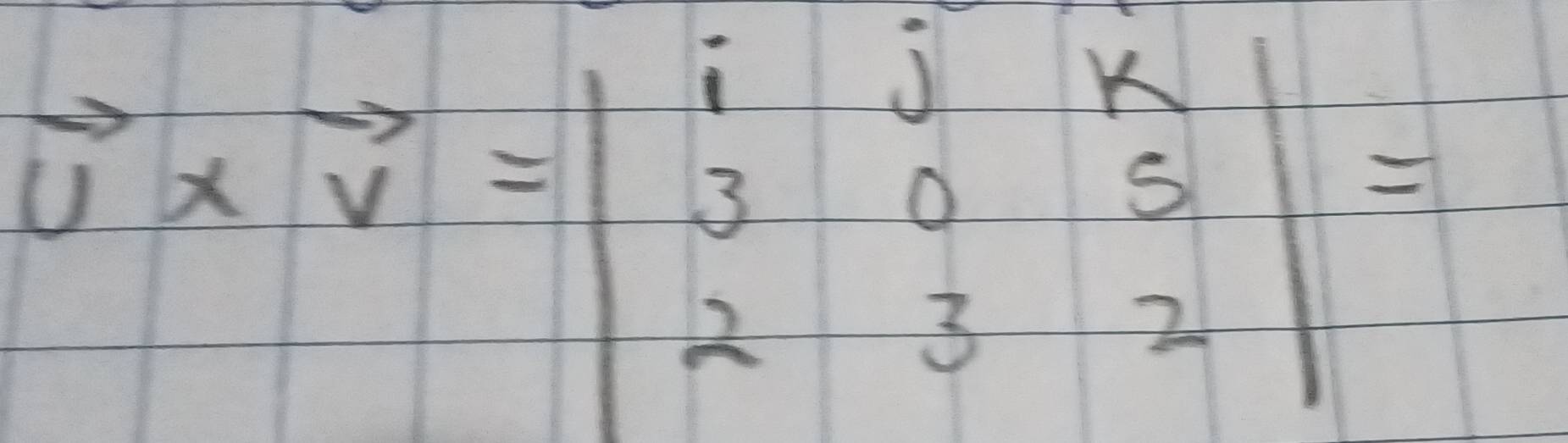 vector u* vector v=beginvmatrix 1&0&k 3&0&5 2&3&2endvmatrix =