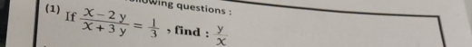 10wing questions :
(1) If  (x-2y)/x+3y = 1/3  , find :  y/x 