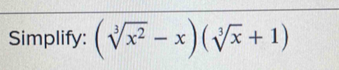 Simplify: (sqrt[3](x^2)-x)(sqrt[3](x)+1)