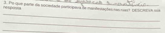 Po que parte da sociedade participava de manifestações nas ruas? DESCREVA sua 
resposta 
_ 
_ 
_