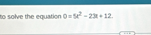 to solve the equation 0=5t^2-23t+12.