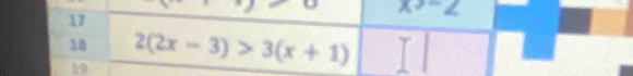 17 
38 2(2x-3)>3(x+1)
19